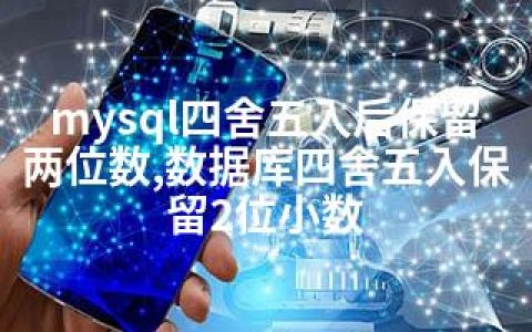 mysql四舍五入后保留两位数,数据库四舍五入保留2位小数