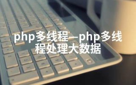 php多线程—php多线程处理大数据