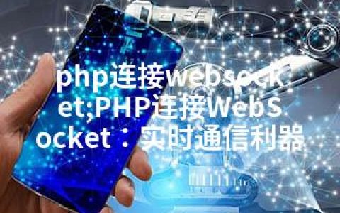 php连接websocket;PHP连接WebSocket：实时通信利器