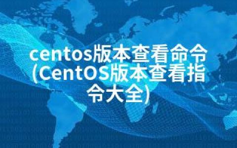 centos版本查看命令(CentOS版本查看指令大全)