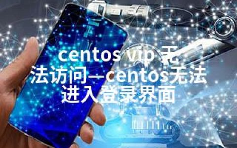 centos vip 无法访问—centos无法进入登录界面