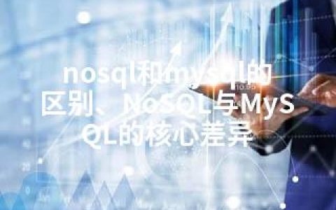 nosql和mysql的区别、NoSQL与MySQL的核心差异