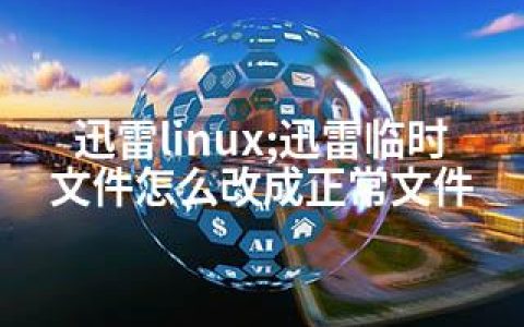 迅雷linux;迅雷临时文件怎么改成正常文件