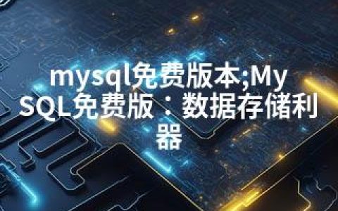 mysql免费版本;MySQL免费版：数据存储利器