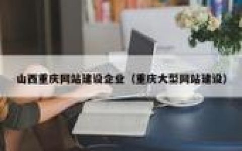 重庆专业网站搭建公司，重庆专业网站搭建公司哪家靠谱？