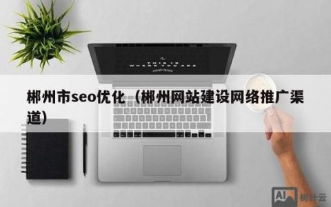 郴州网站搭建公司，郴州网站搭建公司哪家好？