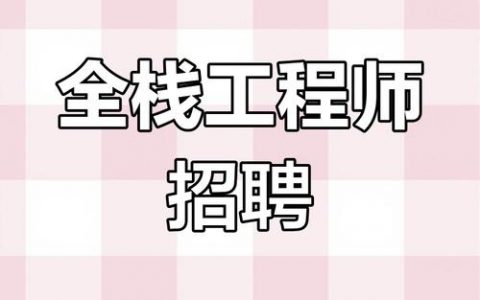 北京全栈工程师招聘，薪资多少？要求有哪些？